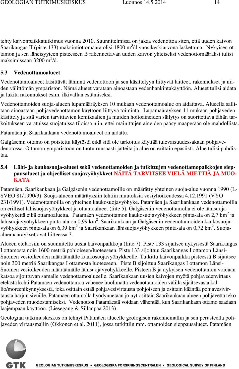 Nykyisen ottamon ja sen läheisyyteen pisteeseen B rakennettavan uuden kaivon yhteiseksi vedenottomääräksi tulisi maksimissaan 3200 m 3 /d. 5.