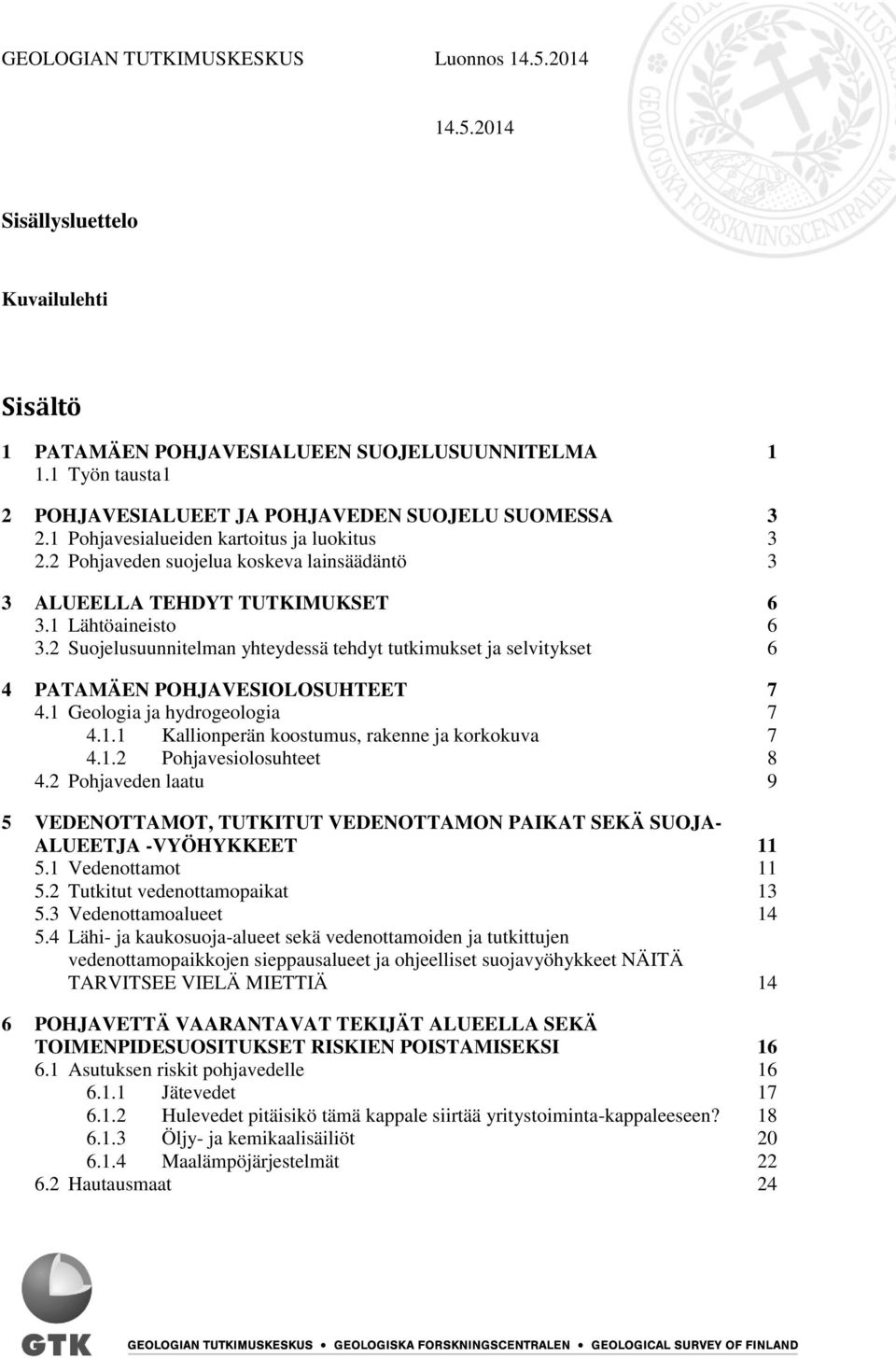 1 Lähtöaineisto 6 3.2 Suojelusuunnitelman yhteydessä tehdyt tutkimukset ja selvitykset 6 4 PATAMÄEN POHJAVESIOLOSUHTEET 7 4.1 Geologia ja hydrogeologia 7 4.1.1 Kallionperän koostumus, rakenne ja korkokuva 7 4.