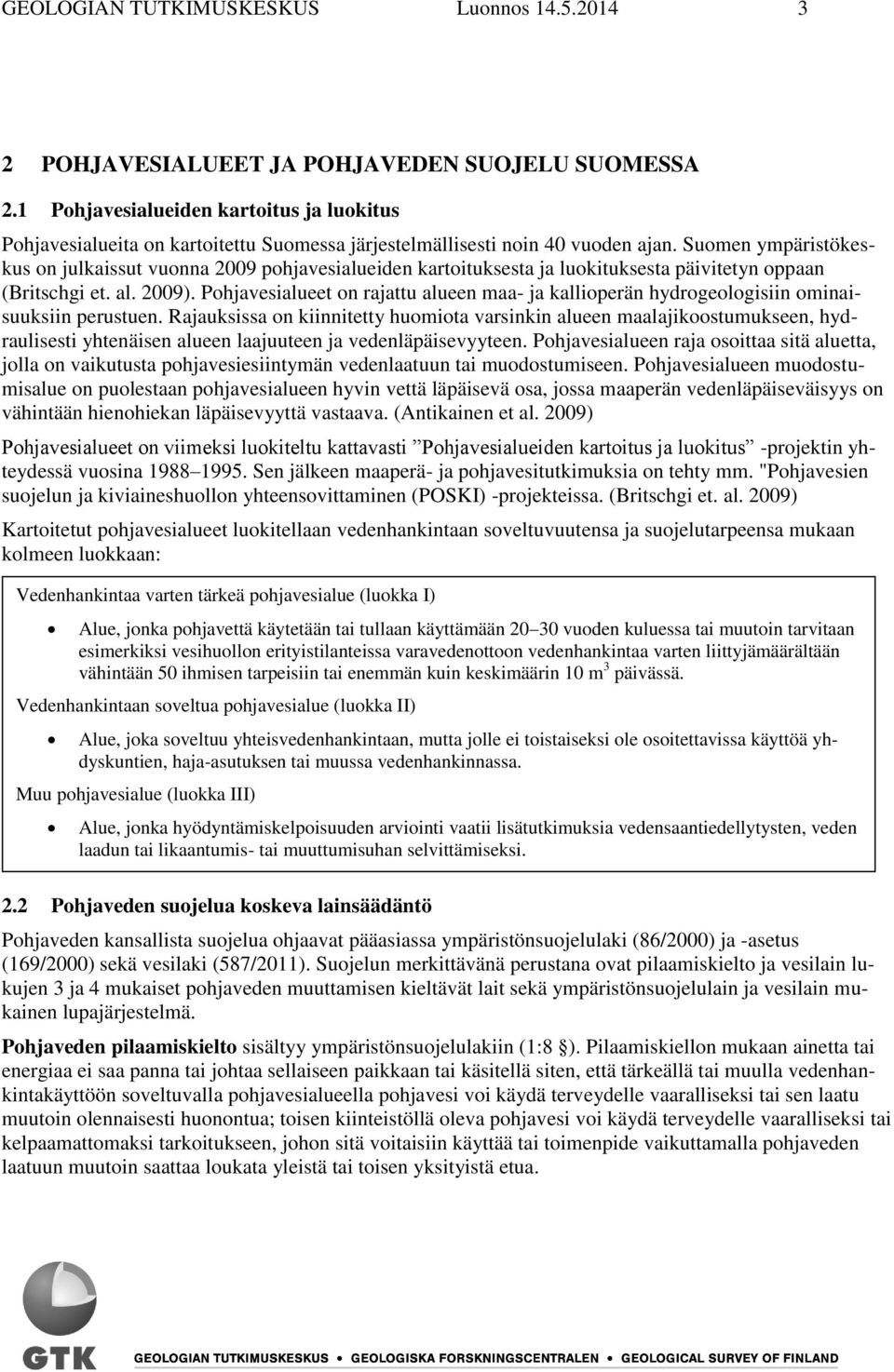 Suomen ympäristökeskus on julkaissut vuonna 2009 pohjavesialueiden kartoituksesta ja luokituksesta päivitetyn oppaan (Britschgi et. al. 2009).