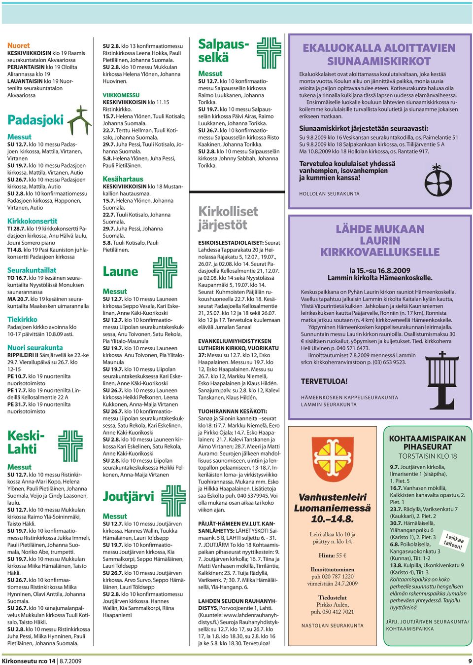 klo 10 konfirmaatiomessu Padasjoen kirkossa, Happonen, Virtanen, Autio Kirkkokonsertit TI 28.7. klo 19 kirkkokonsertti Padasjoen kirkossa, Anu Hälvä laulu, Jouni Somero piano TI 4.8. klo 19 Pasi Kauniston juhlakonsertti Padasjoen kirkossa Seurakuntaillat TO 16.