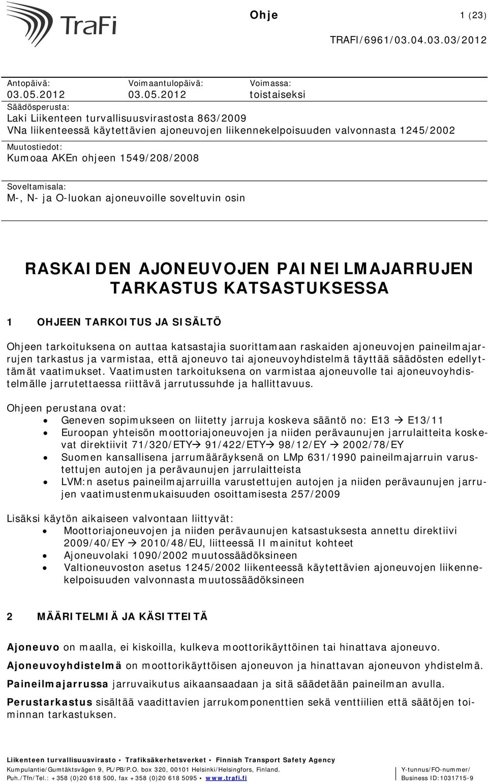 2012 Voimassa: toistaiseksi Säädösperusta: Laki Liikenteen turvallisuusvirastosta 863/2009 VNa liikenteessä käytettävien ajoneuvojen liikennekelpoisuuden valvonnasta 1245/2002 Muutostiedot: Kumoaa