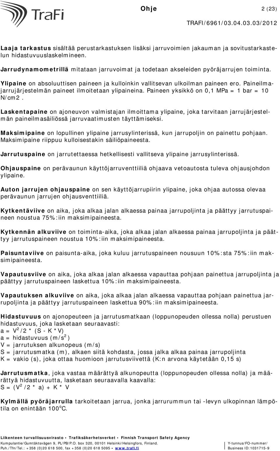 Paineilmajarrujärjestelmän paineet ilmoitetaan ylipaineina. Paineen yksikkö on 0,1 MPa = 1 bar = 10 N/cm2.