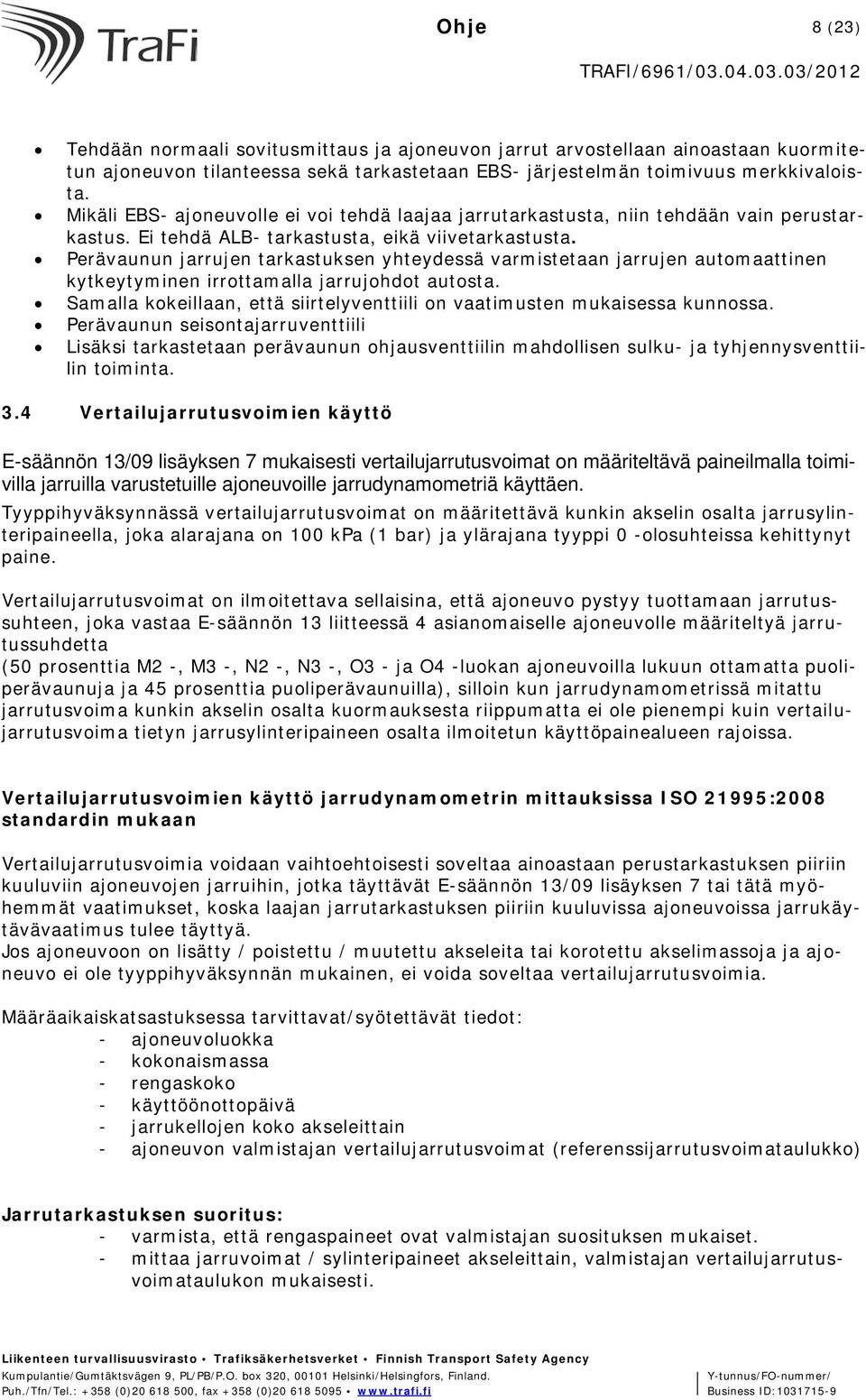 Perävaunun jarrujen tarkastuksen yhteydessä varmistetaan jarrujen automaattinen kytkeytyminen irrottamalla jarrujohdot autosta.