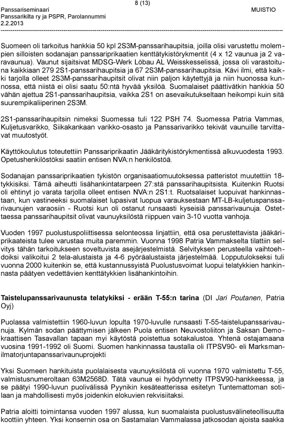 Kävi ilmi, että kaikki tarjolla olleet 2S3M-panssarihaupitsit olivat niin paljon käytettyjä ja niin huonossa kunnossa, että niistä ei olisi saatu 50:ntä hyvää yksilöä.