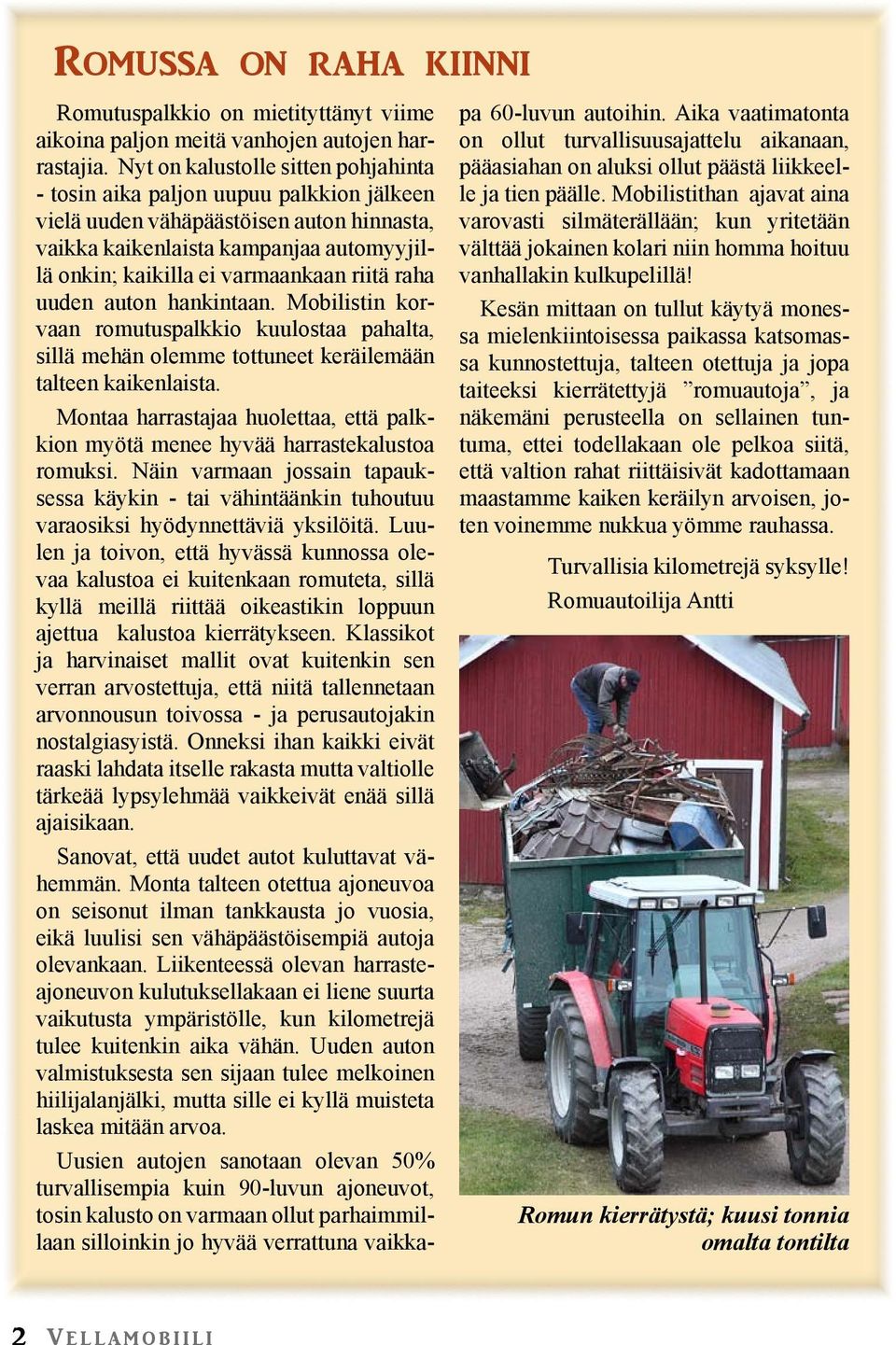 riitä raha uuden auton hankintaan. Mobilistin korvaan romutuspalkkio kuulostaa pahalta, sillä mehän olemme tottuneet keräilemään talteen kaikenlaista.