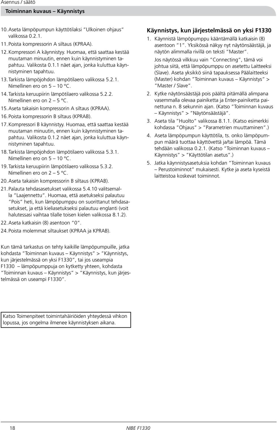 2.1. Nimellinen ero on 5 10 C. 14. Tarkista keruupiirin lämpötilaero valikossa 5.2.2. Nimellinen ero on 2 5 C. 15. Aseta takaisin kompressorin A siltaus (KPRAA). 16.