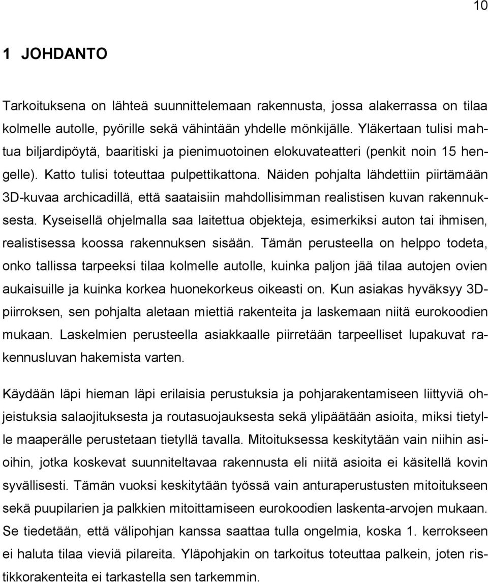 Näiden pohjalta lähdettiin piirtämään 3D-kuvaa archicadillä, että saataisiin mahdollisimman realistisen kuvan rakennuksesta.