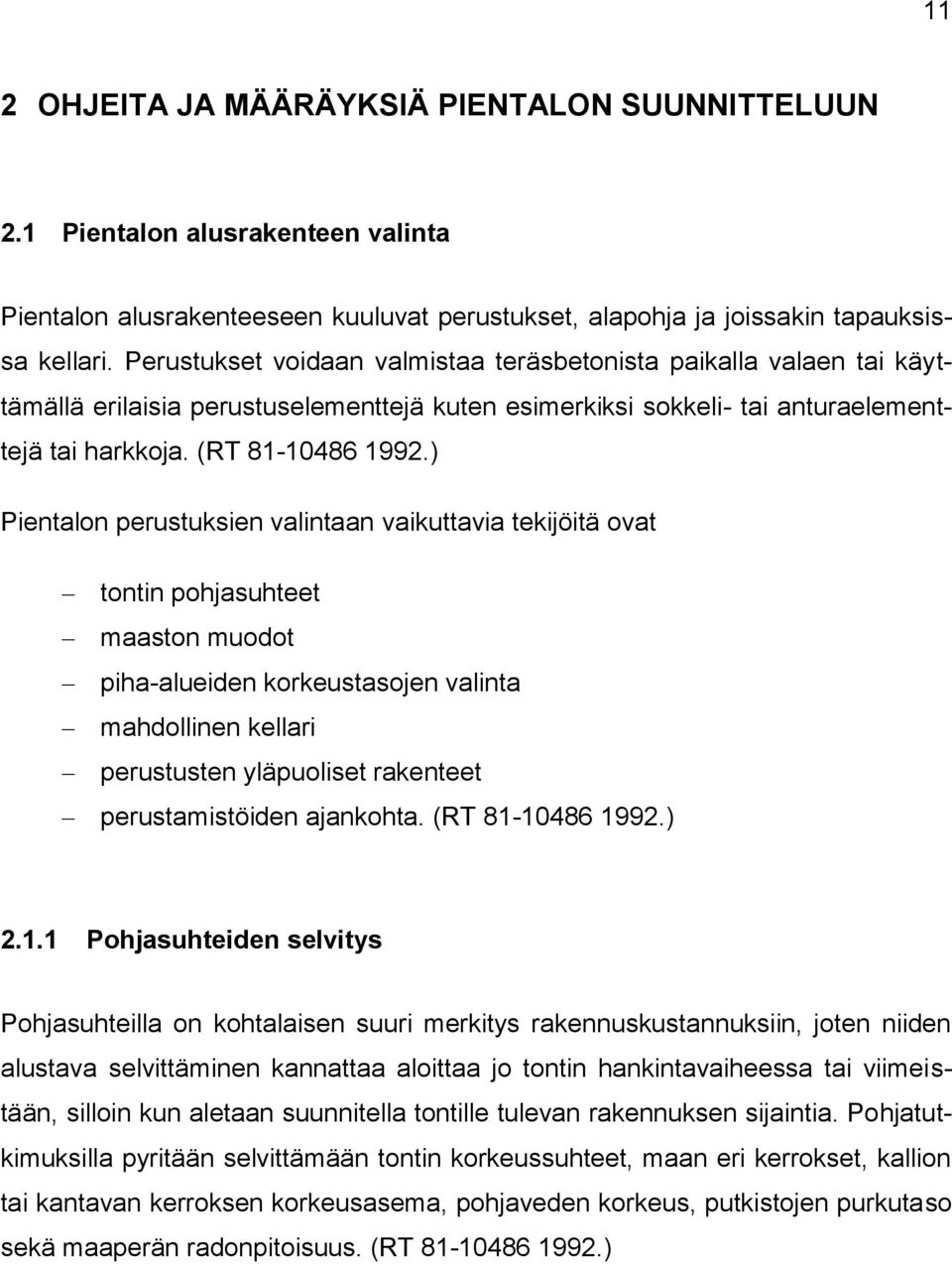 ) Pientalon perustuksien valintaan vaikuttavia tekijöitä ovat tontin pohjasuhteet maaston muodot piha-alueiden korkeustasojen valinta mahdollinen kellari perustusten yläpuoliset rakenteet