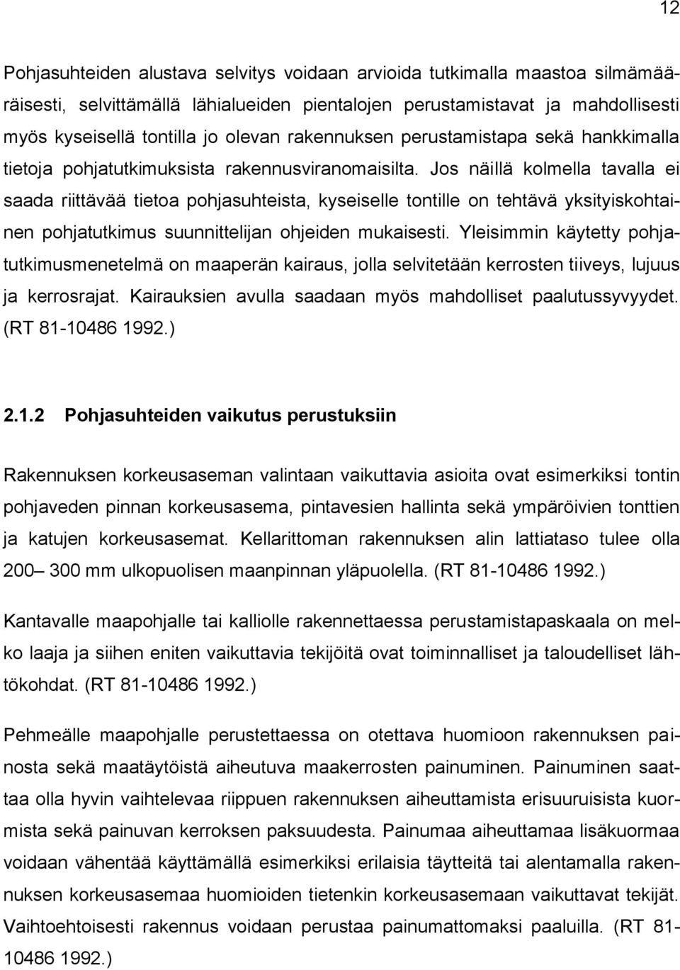 Jos näillä kolmella tavalla ei saada riittävää tietoa pohjasuhteista, kyseiselle tontille on tehtävä yksityiskohtainen pohjatutkimus suunnittelijan ohjeiden mukaisesti.