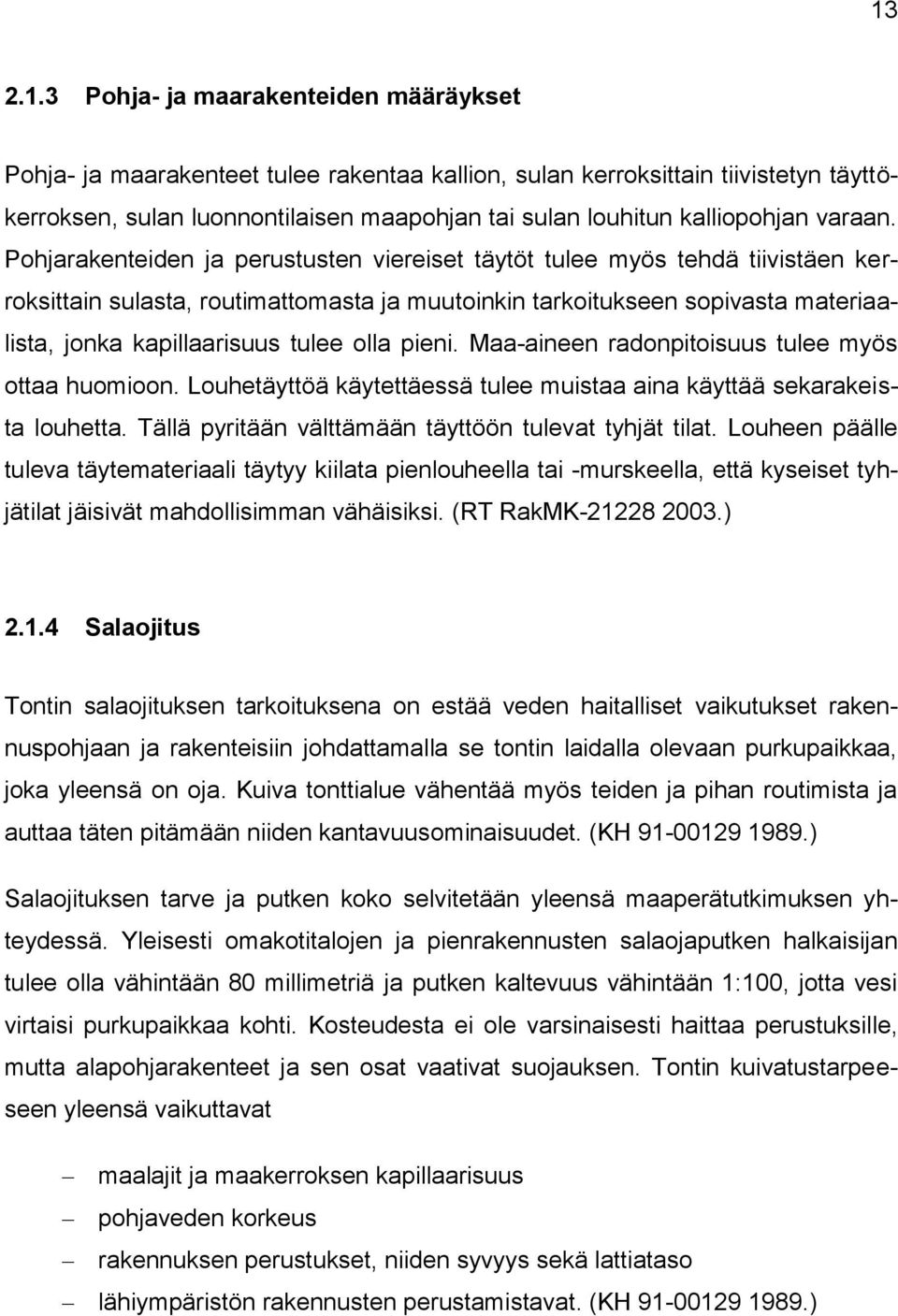 Pohjarakenteiden ja perustusten viereiset täytöt tulee myös tehdä tiivistäen kerroksittain sulasta, routimattomasta ja muutoinkin tarkoitukseen sopivasta materiaalista, jonka kapillaarisuus tulee