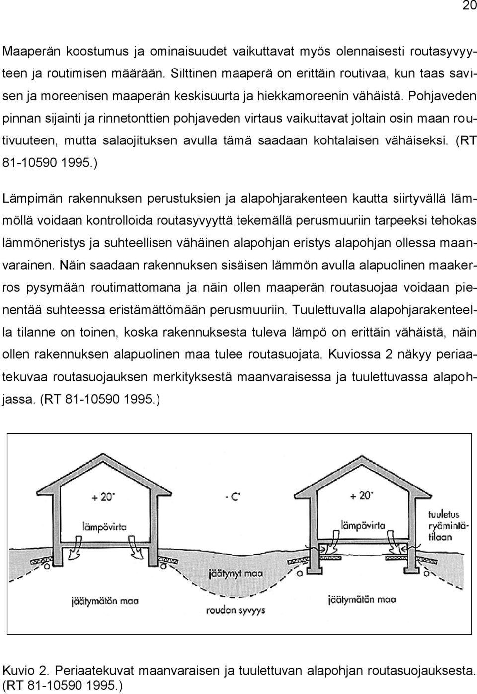 Pohjaveden pinnan sijainti ja rinnetonttien pohjaveden virtaus vaikuttavat joltain osin maan routivuuteen, mutta salaojituksen avulla tämä saadaan kohtalaisen vähäiseksi. (RT 81-10590 1995.