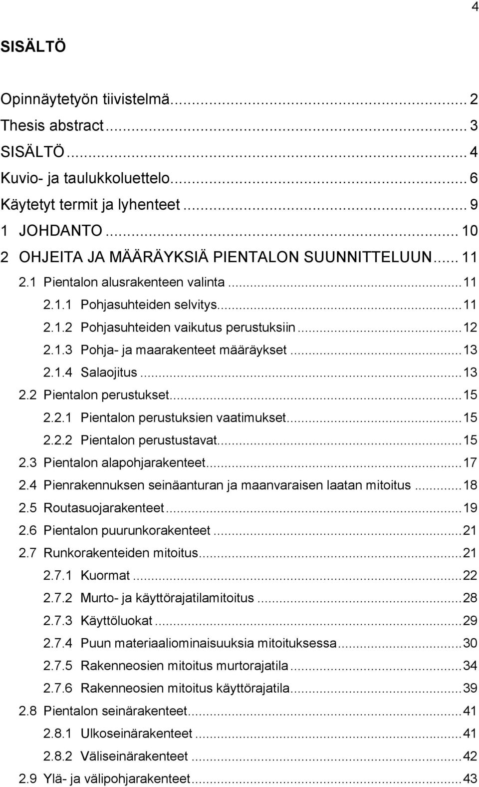 .. 13 2.1.4 Salaojitus... 13 2.2 Pientalon perustukset... 15 2.2.1 Pientalon perustuksien vaatimukset... 15 2.2.2 Pientalon perustustavat... 15 2.3 Pientalon alapohjarakenteet... 17 2.