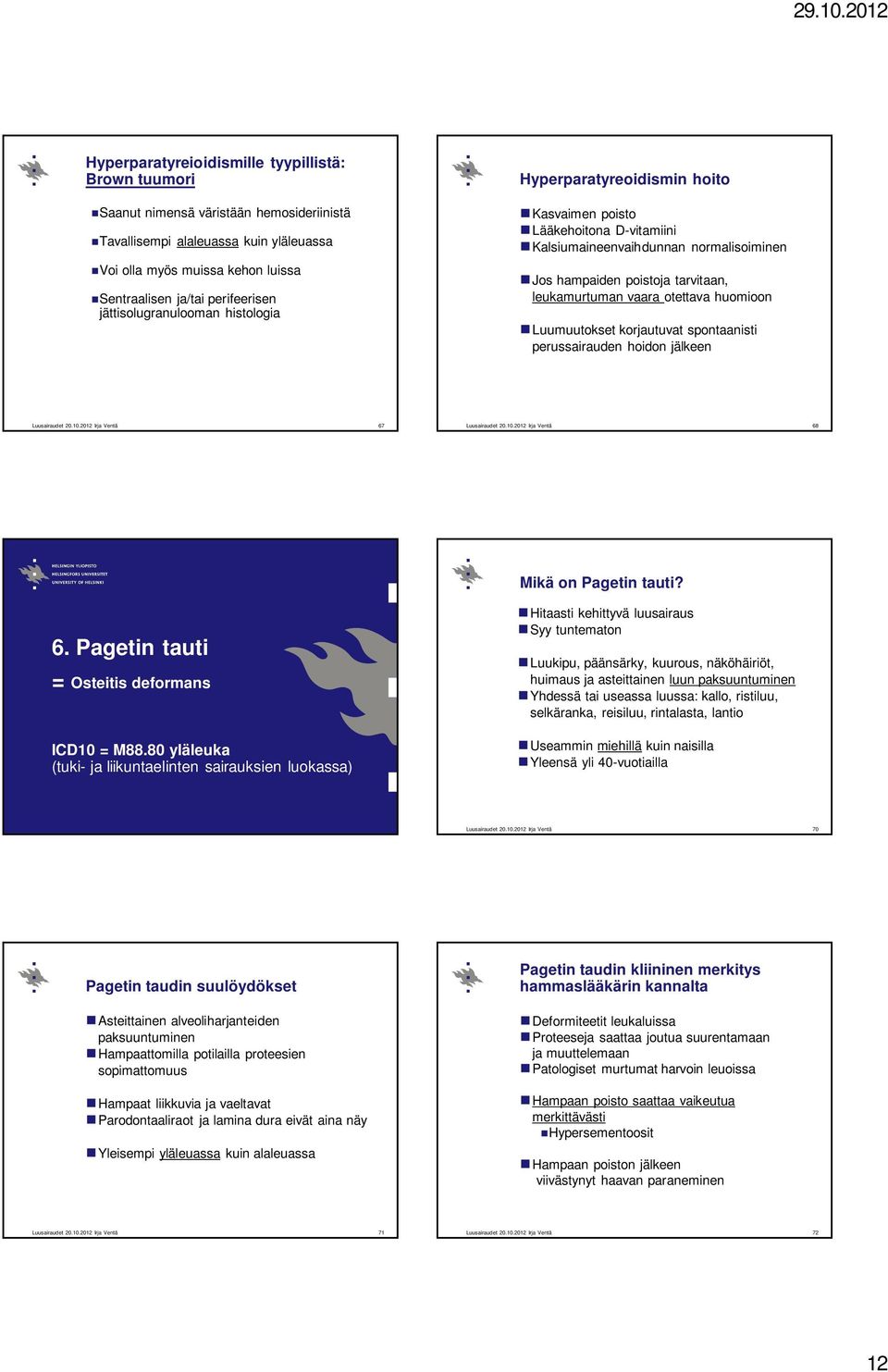leukamurtuman vaara otettava huomioon Luumuutokset korjautuvat spontaanisti perussairauden hoidon jälkeen 67 68 6. Pagetin tauti = Osteitis deformans ICD10 = M88.