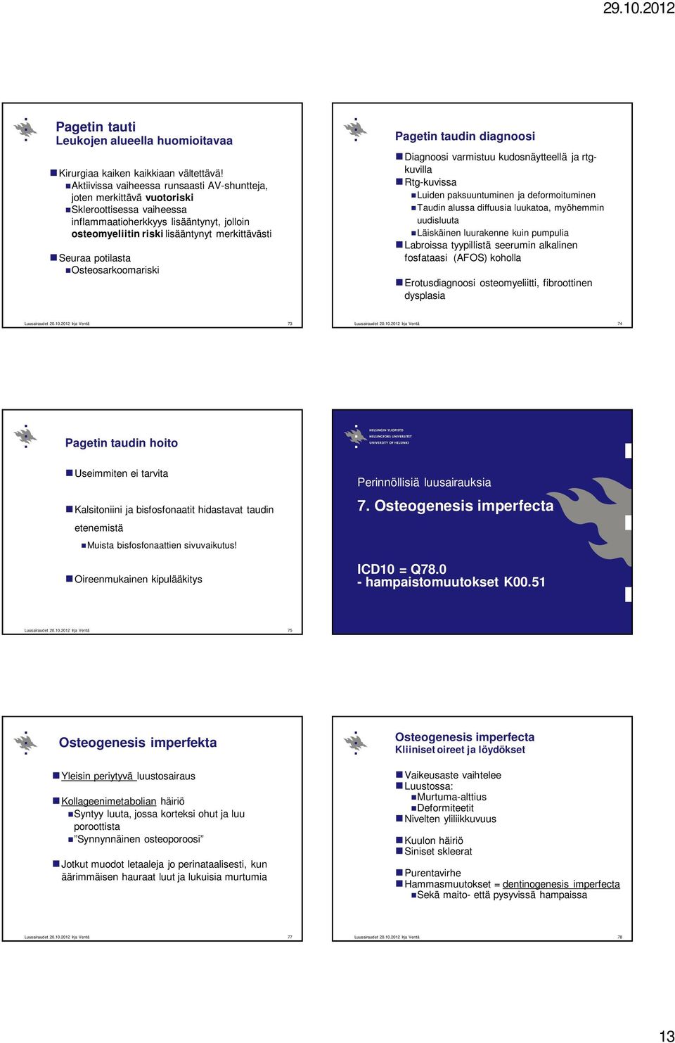 potilasta Osteosarkoomariski Diagnoosi varmistuu kudosnäytteellä ja rtgkuvilla Rtg-kuvissa Luiden paksuuntuminen ja deformoituminen Taudin alussa diffuusia luukatoa, myöhemmin uudisluuta Läiskäinen