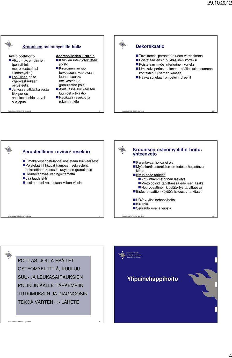 kirurgia Kaikkien infektiofokusten poisto Kirurginen revisio terveeseen, vuotavaan luuhun saakka (sekvesterit ja granulaatiot pois) Alaleuassa bukkaalisen luun dekortikaatio Radikaali resektio ja