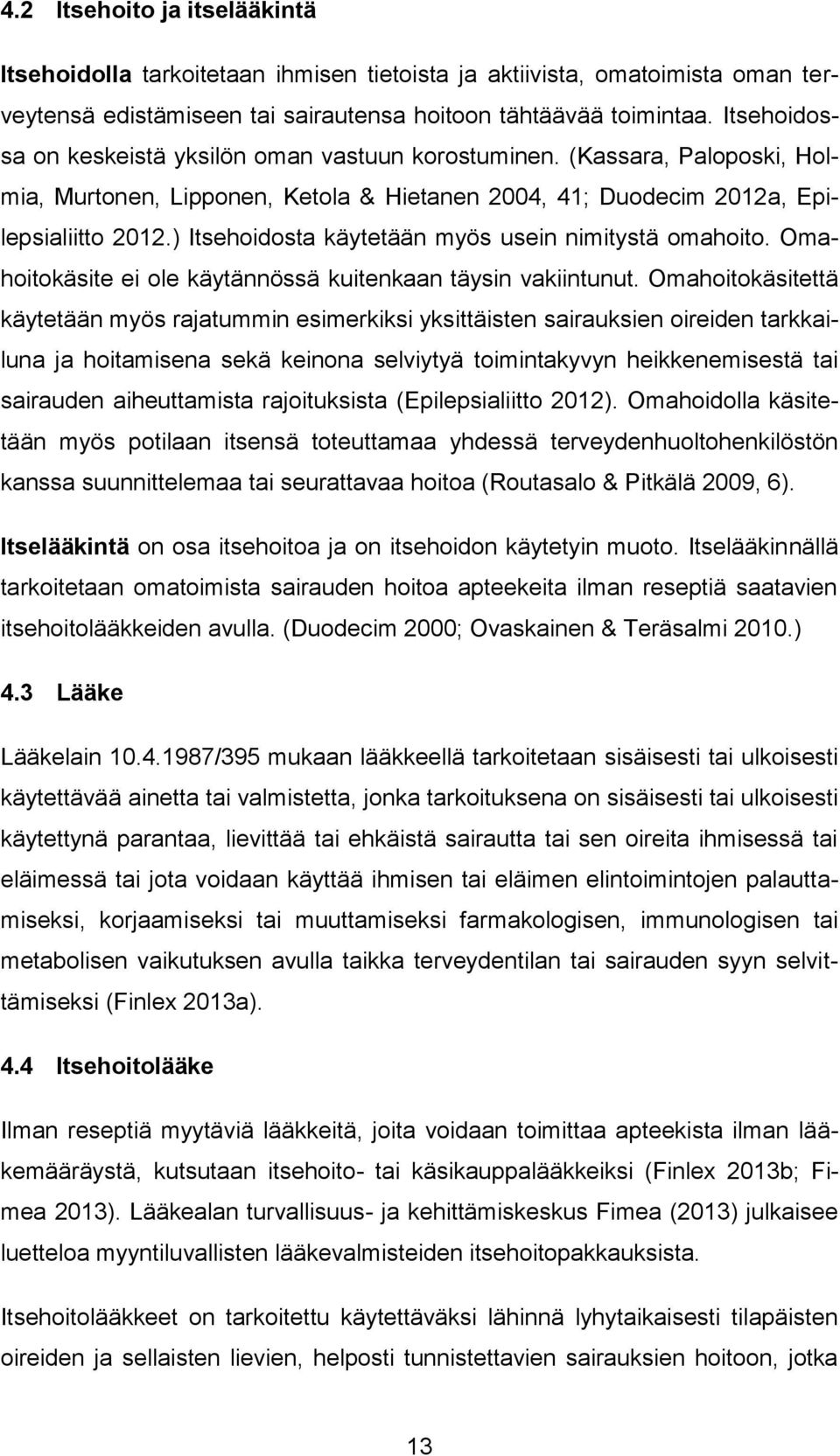 ) Itsehoidosta käytetään myös usein nimitystä omahoito. Omahoitokäsite ei ole käytännössä kuitenkaan täysin vakiintunut.