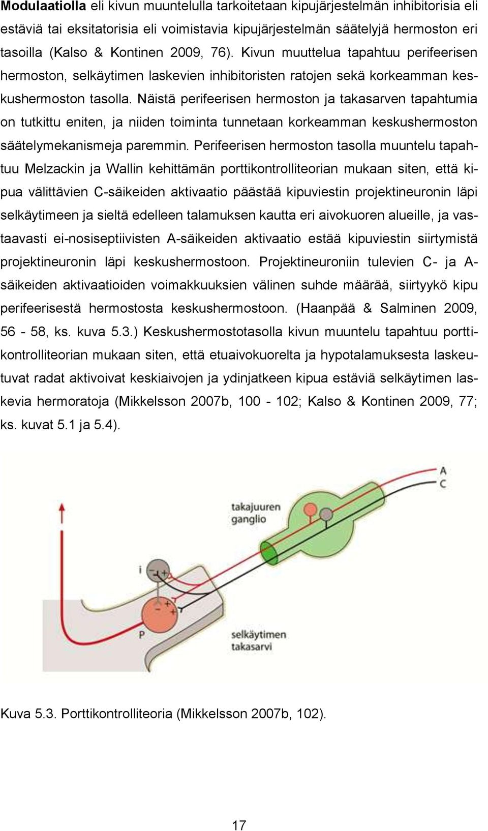 Näistä perifeerisen hermoston ja takasarven tapahtumia on tutkittu eniten, ja niiden toiminta tunnetaan korkeamman keskushermoston säätelymekanismeja paremmin.