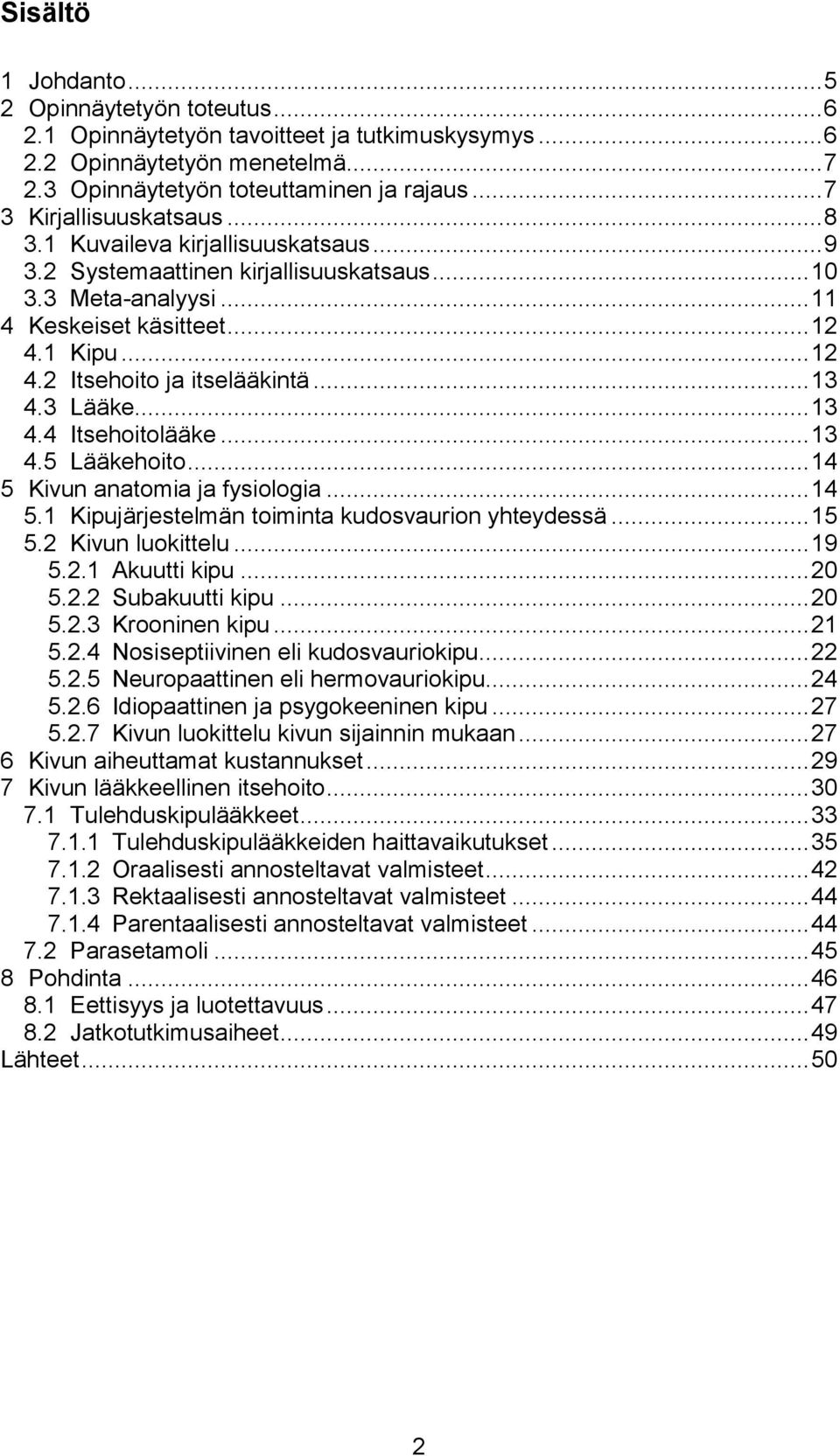 .. 13 4.3 Lääke... 13 4.4 Itsehoitolääke... 13 4.5 Lääkehoito... 14 5 Kivun anatomia ja fysiologia... 14 5.1 Kipujärjestelmän toiminta kudosvaurion yhteydessä... 15 5.2 Kivun luokittelu... 19 5.2.1 Akuutti kipu.