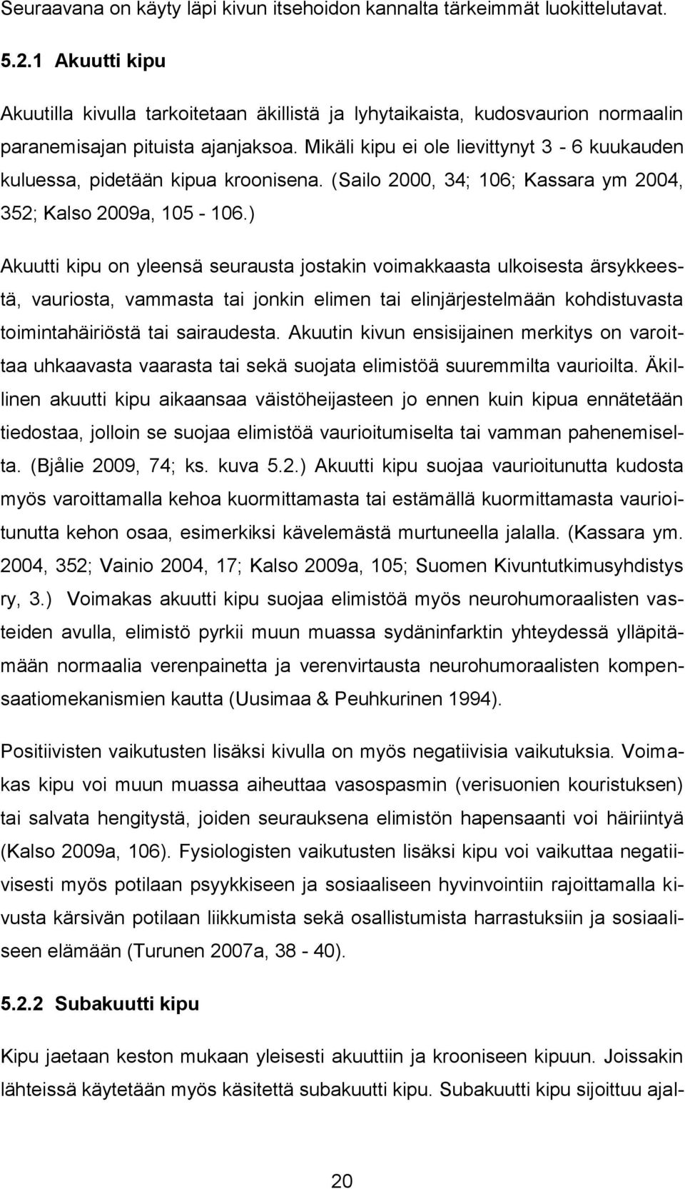 Mikäli kipu ei ole lievittynyt 3-6 kuukauden kuluessa, pidetään kipua kroonisena. (Sailo 2000, 34; 106; Kassara ym 2004, 352; Kalso 2009a, 105-106.