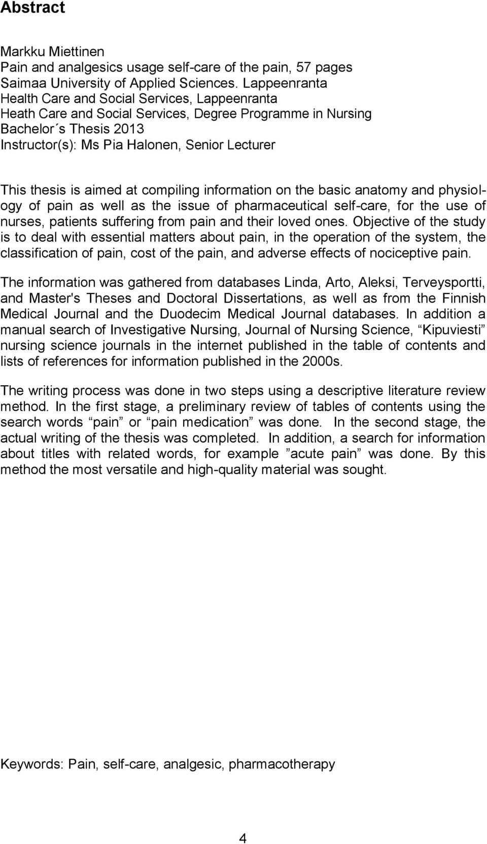 thesis is aimed at compiling information on the basic anatomy and physiology of pain as well as the issue of pharmaceutical self-care, for the use of nurses, patients suffering from pain and their