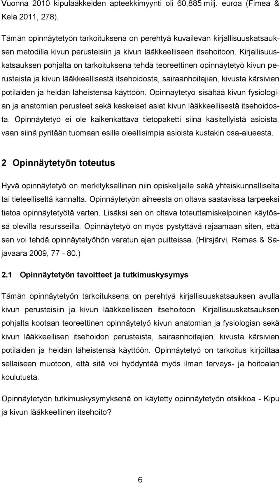 Kirjallisuuskatsauksen pohjalta on tarkoituksena tehdä teoreettinen opinnäytetyö kivun perusteista ja kivun lääkkeellisestä itsehoidosta, sairaanhoitajien, kivusta kärsivien potilaiden ja heidän