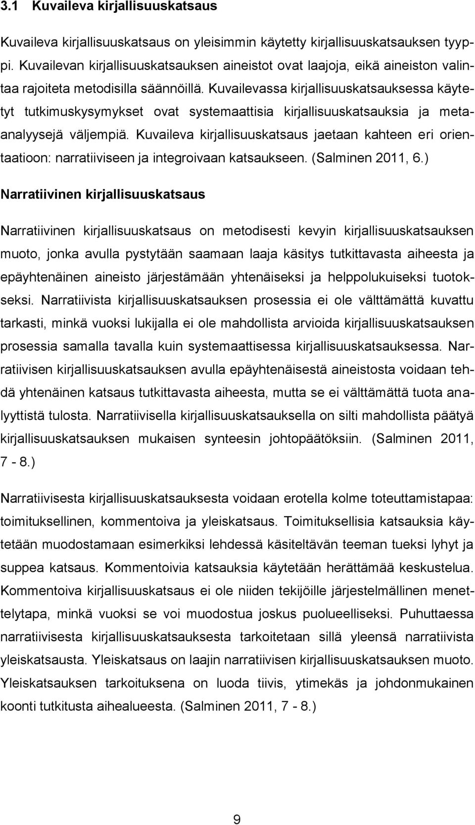 Kuvailevassa kirjallisuuskatsauksessa käytetyt tutkimuskysymykset ovat systemaattisia kirjallisuuskatsauksia ja metaanalyysejä väljempiä.