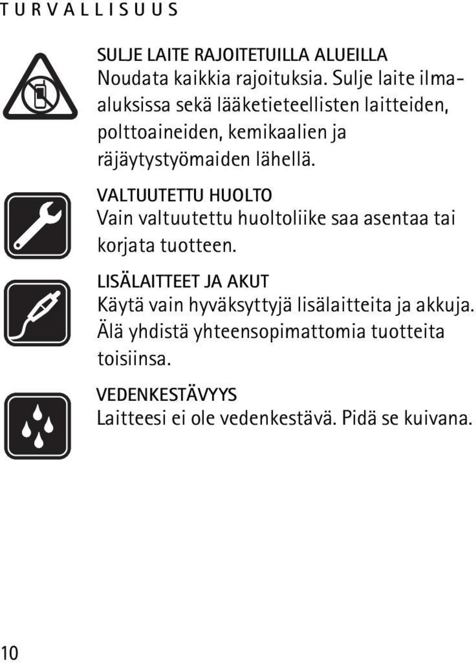 lähellä. VALTUUTETTU HUOLTO Vain valtuutettu huoltoliike saa asentaa tai korjata tuotteen.