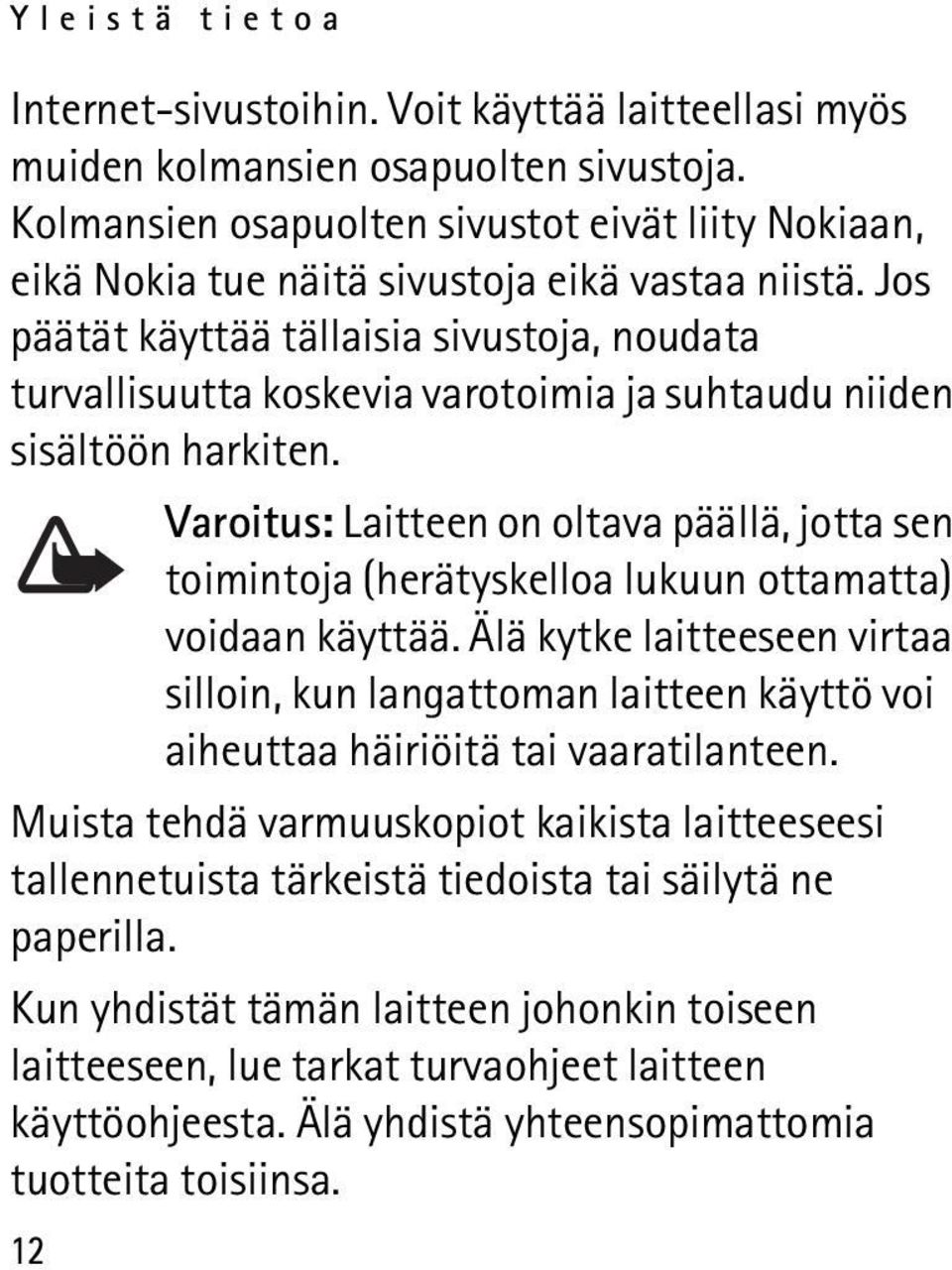 Jos päätät käyttää tällaisia sivustoja, noudata turvallisuutta koskevia varotoimia ja suhtaudu niiden sisältöön harkiten.