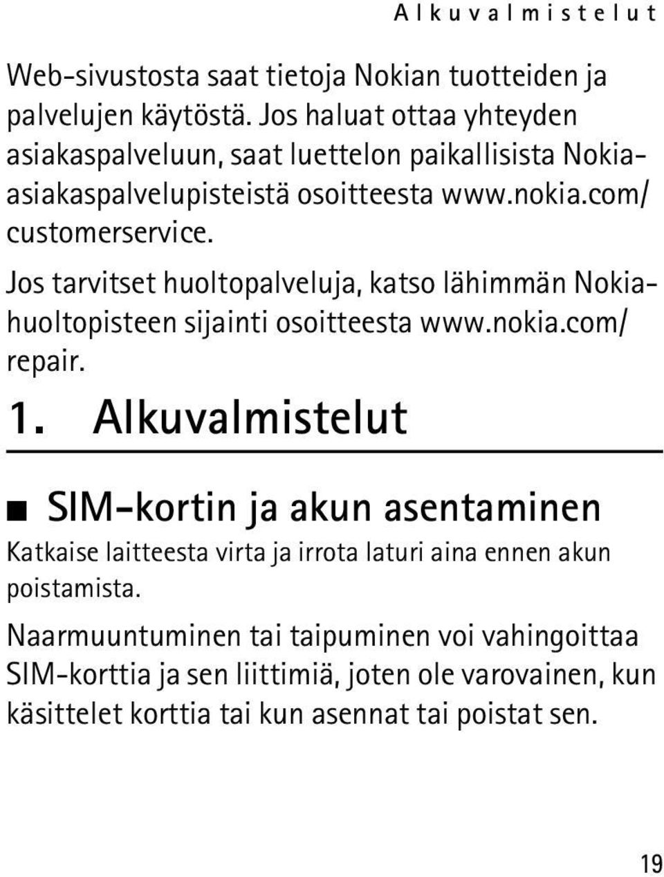 Jos tarvitset huoltopalveluja, katso lähimmän Nokiahuoltopisteen sijainti osoitteesta www.nokia.com/ repair. 1.