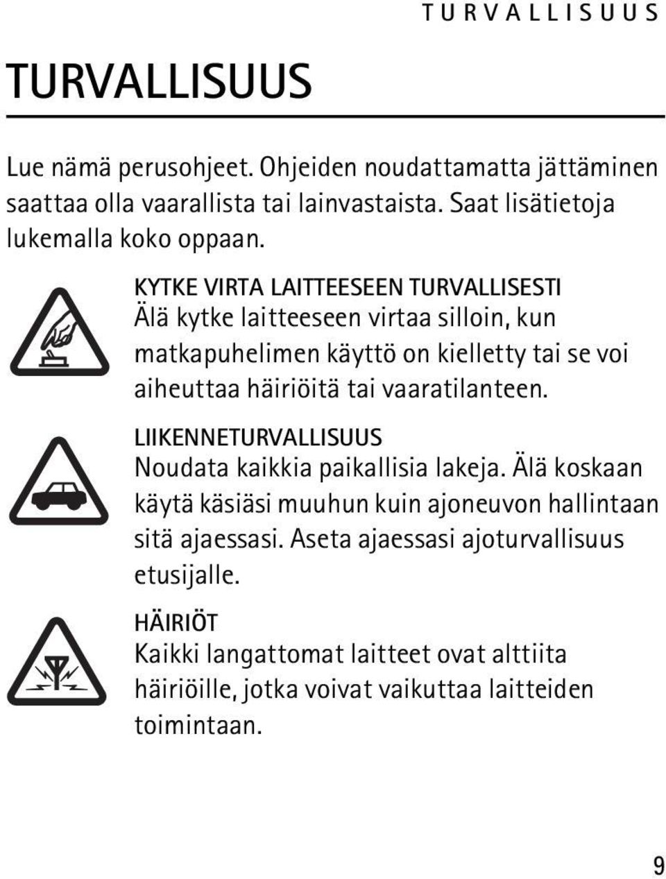 KYTKE VIRTA LAITTEESEEN TURVALLISESTI Älä kytke laitteeseen virtaa silloin, kun matkapuhelimen käyttö on kielletty tai se voi aiheuttaa häiriöitä tai