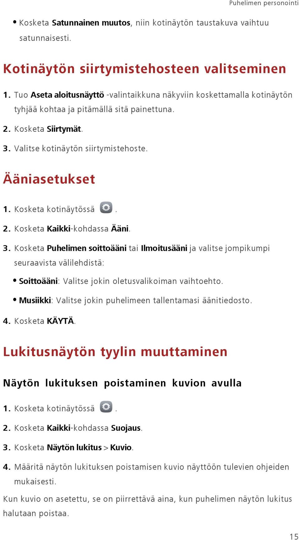 Kosketa Kaikki-kohdassa Ääni. 3. Kosketa Puhelimen soittoääni tai Ilmoitusääni ja valitse jompikumpi seuraavista välilehdistä: Soittoääni: Valitse jokin oletusvalikoiman vaihtoehto.