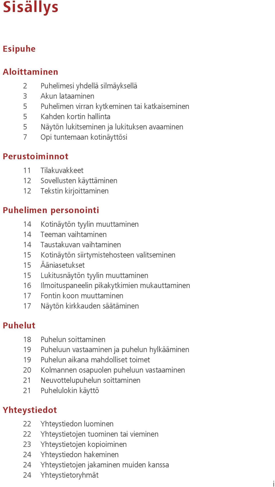 vaihtaminen 14 Taustakuvan vaihtaminen 15 Kotinäytön siirtymistehosteen valitseminen 15 Ääniasetukset 15 Lukitusnäytön tyylin muuttaminen 16 Ilmoituspaneelin pikakytkimien mukauttaminen 17 Fontin