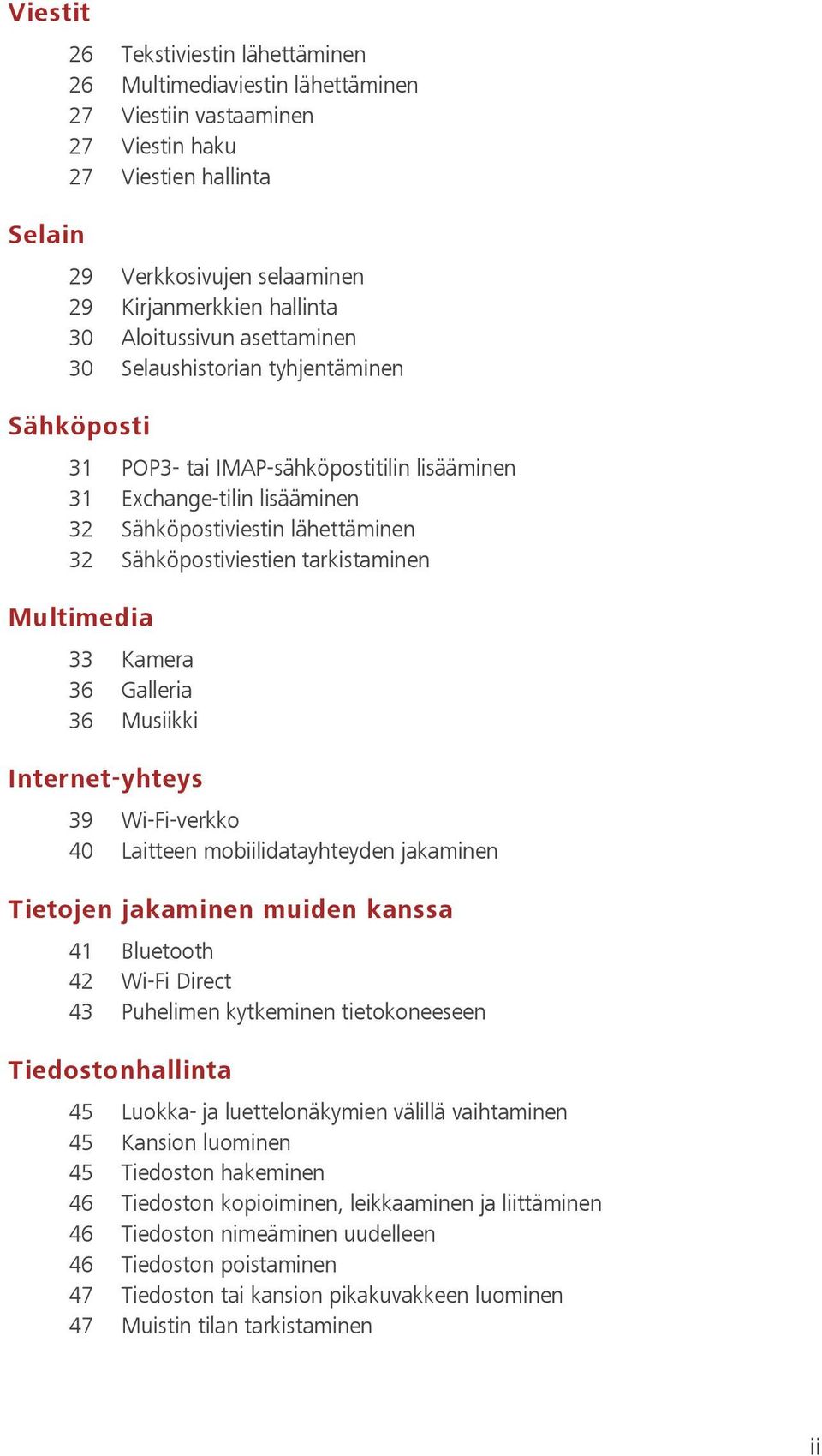 tarkistaminen Multimedia 33 Kamera 36 Galleria 36 Musiikki Internet-yhteys 39 Wi-Fi-verkko 40 Laitteen mobiilidatayhteyden jakaminen Tietojen jakaminen muiden kanssa 41 Bluetooth 42 Wi-Fi Direct 43