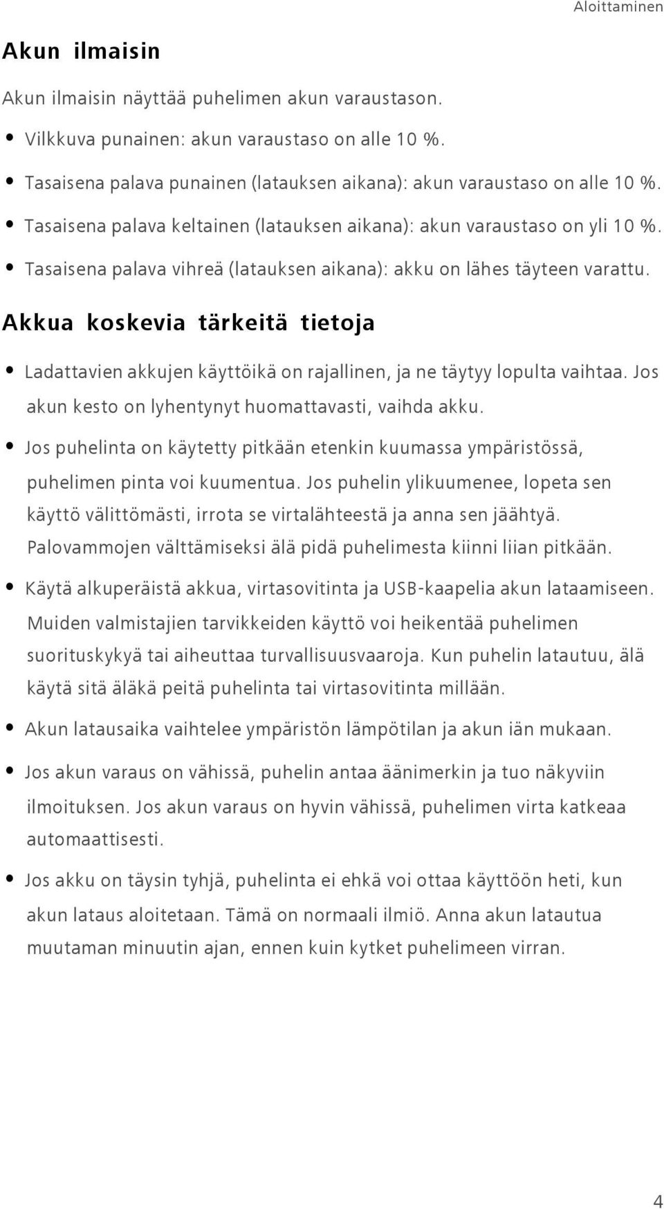 Tasaisena palava vihreä (latauksen aikana): akku on lähes täyteen varattu. Akkua koskevia tärkeitä tietoja Ladattavien akkujen käyttöikä on rajallinen, ja ne täytyy lopulta vaihtaa.