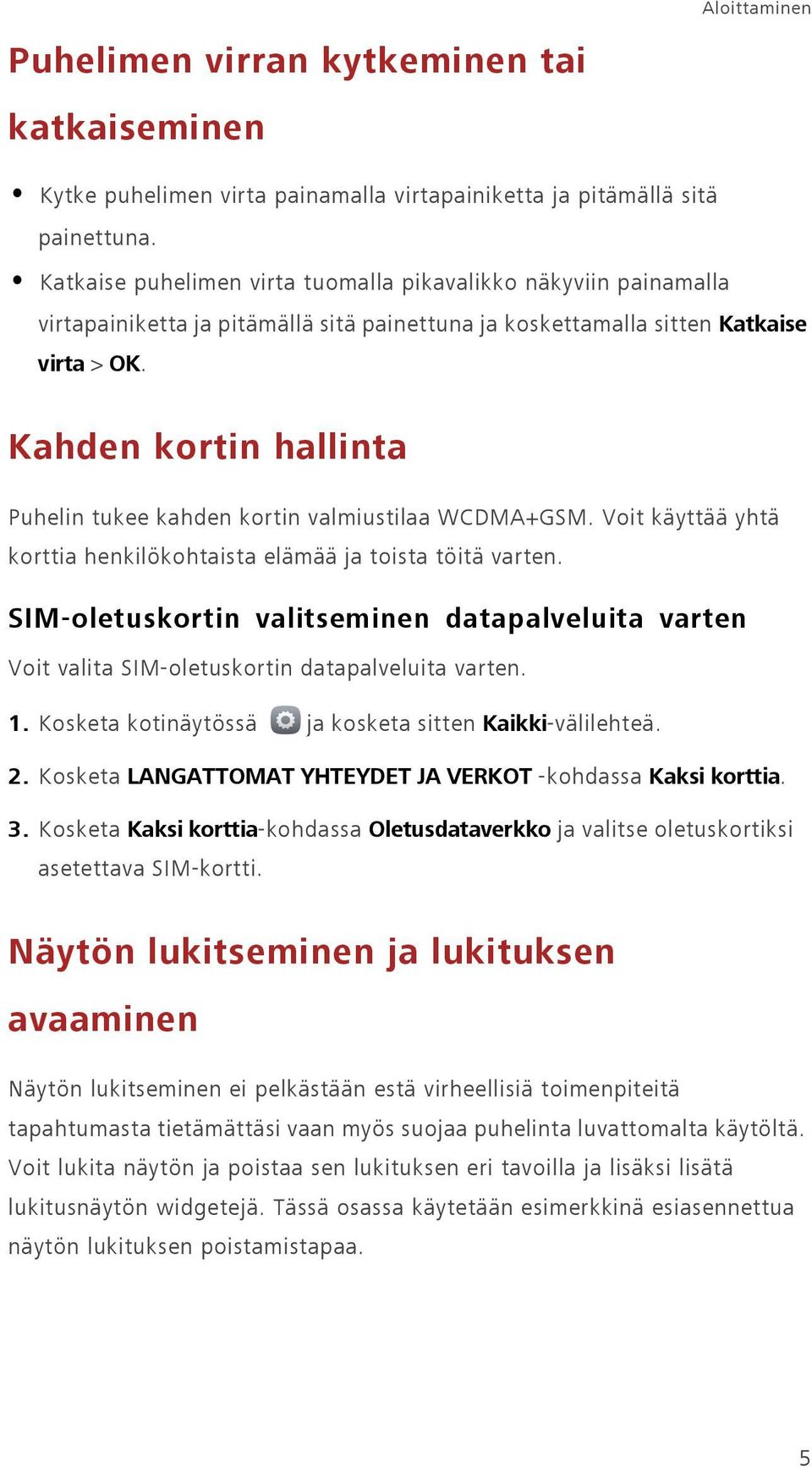 Kahden kortin hallinta Puhelin tukee kahden kortin valmiustilaa WCDMA+GSM. Voit käyttää yhtä korttia henkilökohtaista elämää ja toista töitä varten.