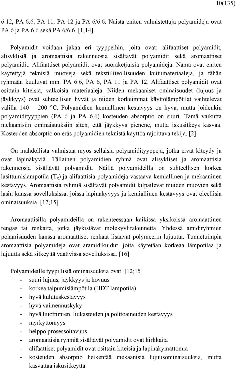 6, PA 6, PA 11 ja PA 12. Alifaattiset polyamidit ovat osittain kiteisiä, valkoisia materiaaleja.