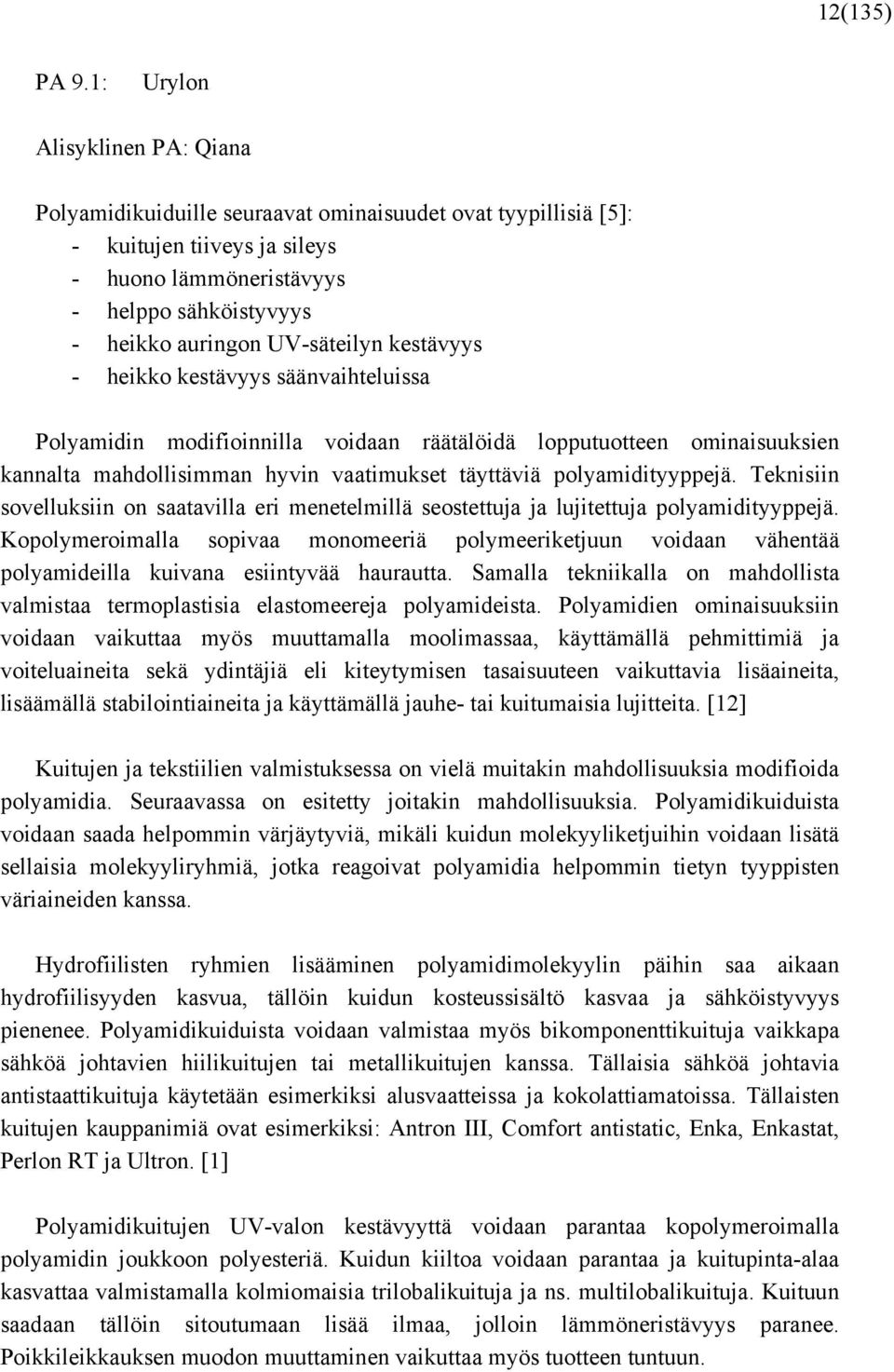 UV-säteilyn kestävyys - heikko kestävyys säänvaihteluissa Polyamidin modifioinnilla voidaan räätälöidä lopputuotteen ominaisuuksien kannalta mahdollisimman hyvin vaatimukset täyttäviä