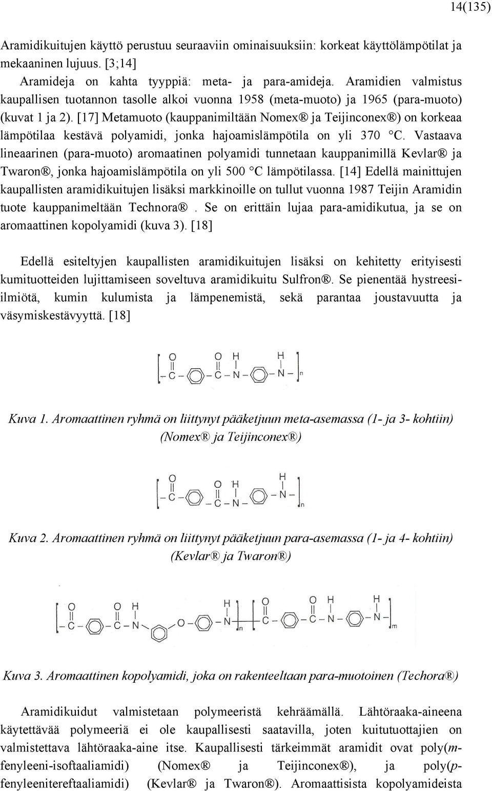 [17] Metamuoto (kauppanimiltään Nomex ja Teijinconex ) on korkeaa lämpötilaa kestävä polyamidi, jonka hajoamislämpötila on yli 370 C.