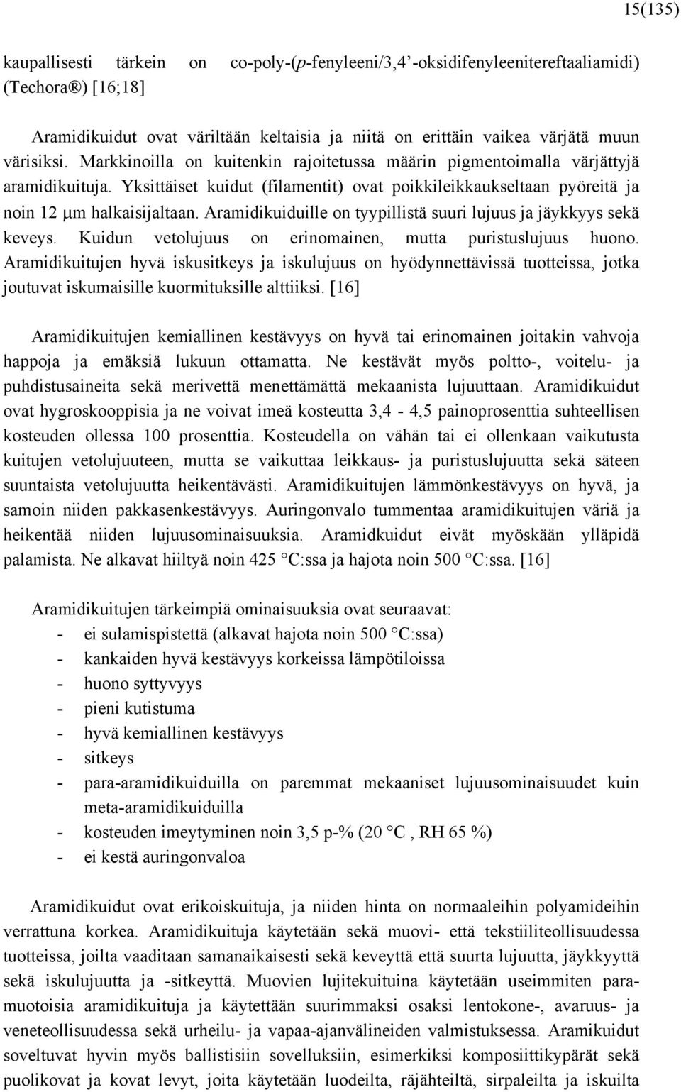 Aramidikuiduille on tyypillistä suuri lujuus ja jäykkyys sekä keveys. Kuidun vetolujuus on erinomainen, mutta puristuslujuus huono.