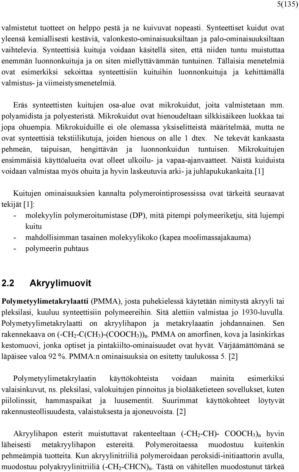 Tällaisia menetelmiä ovat esimerkiksi sekoittaa synteettisiin kuituihin luonnonkuituja ja kehittämällä valmistus- ja viimeistysmenetelmiä.