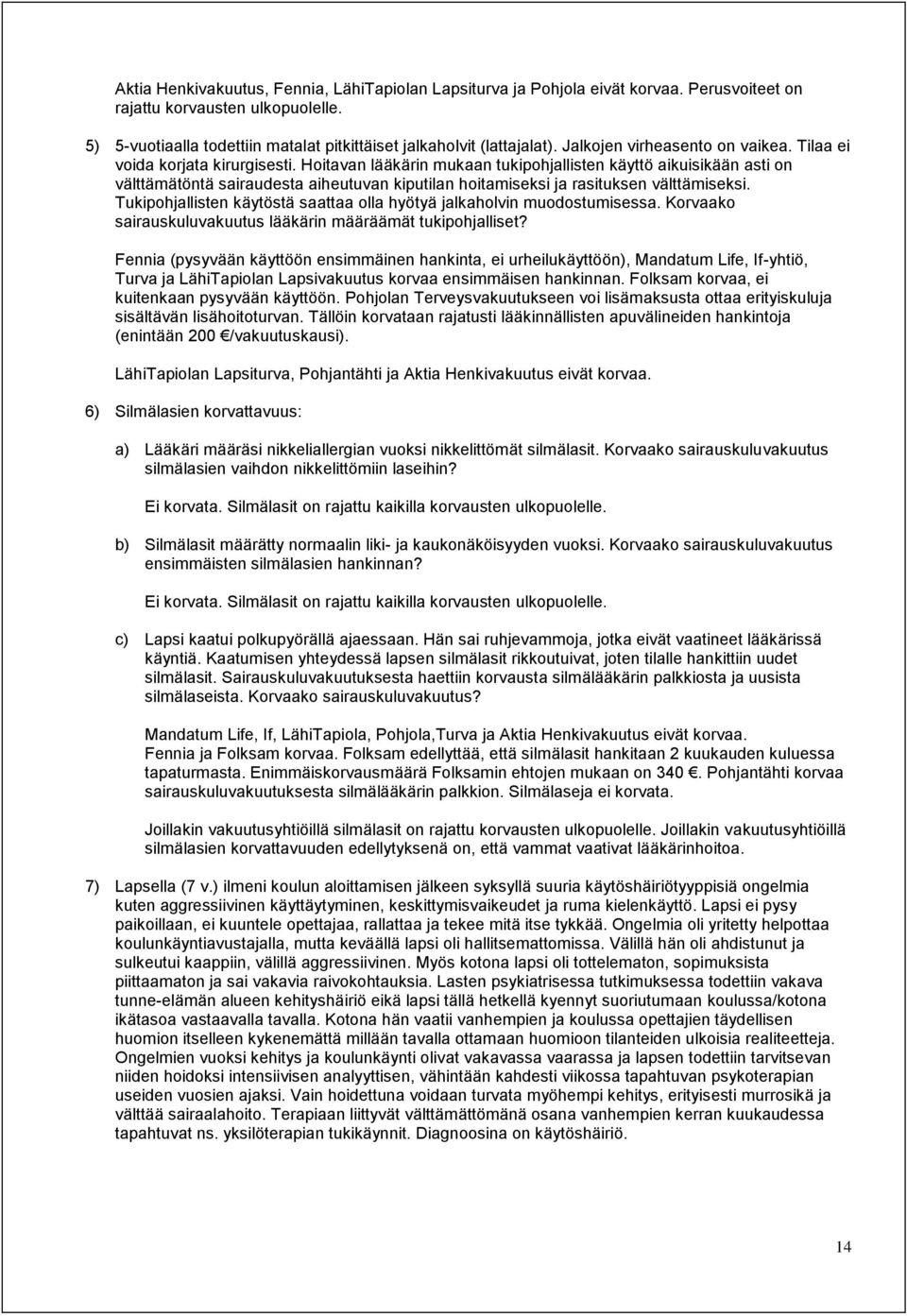 Hoitavan lääkärin mukaan tukipohjallisten käyttö aikuisikään asti on välttämätöntä sairaudesta aiheutuvan kiputilan hoitamiseksi ja rasituksen välttämiseksi.