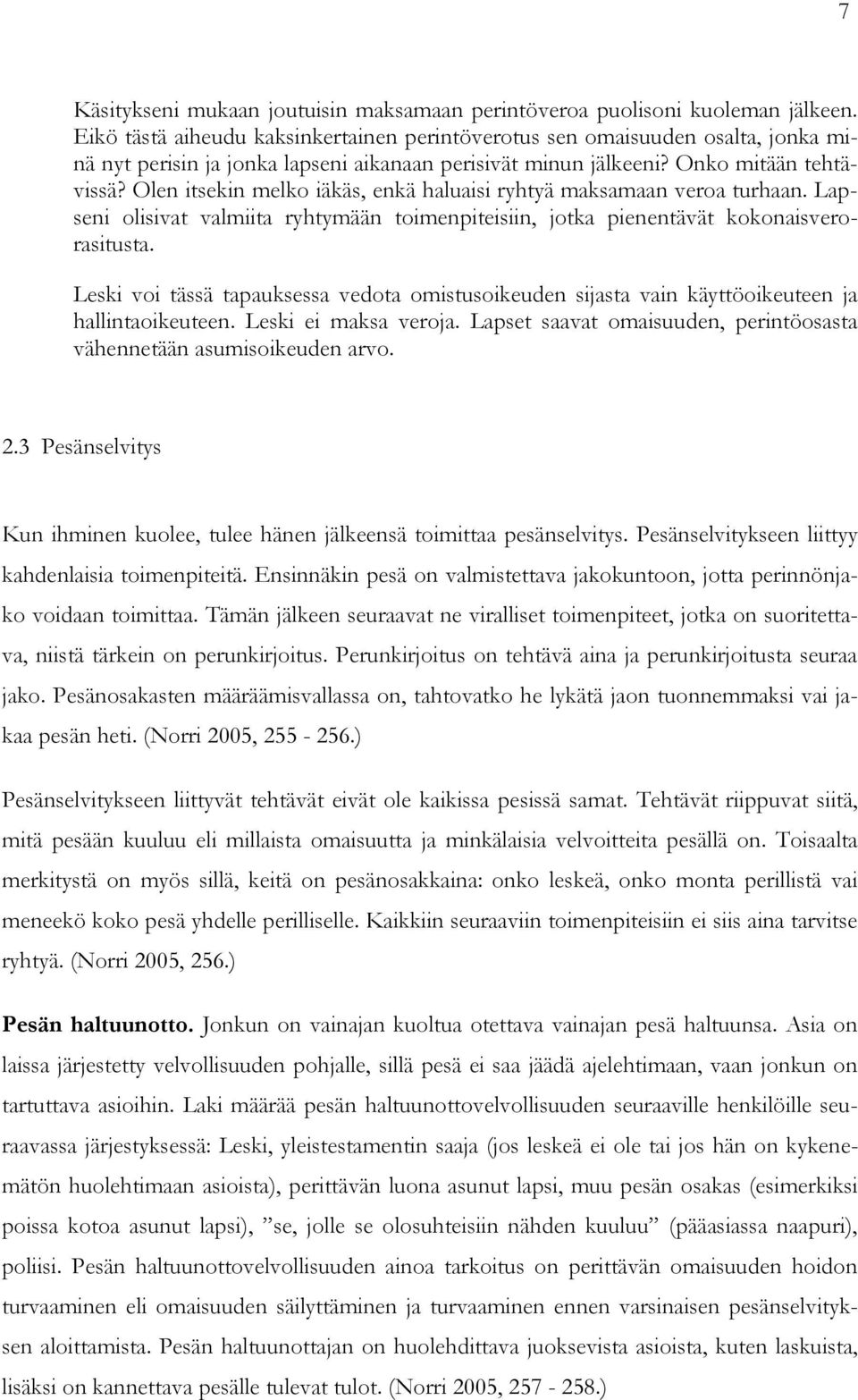 Olen itsekin melko iäkäs, enkä haluaisi ryhtyä maksamaan veroa turhaan. Lapseni olisivat valmiita ryhtymään toimenpiteisiin, jotka pienentävät kokonaisverorasitusta.