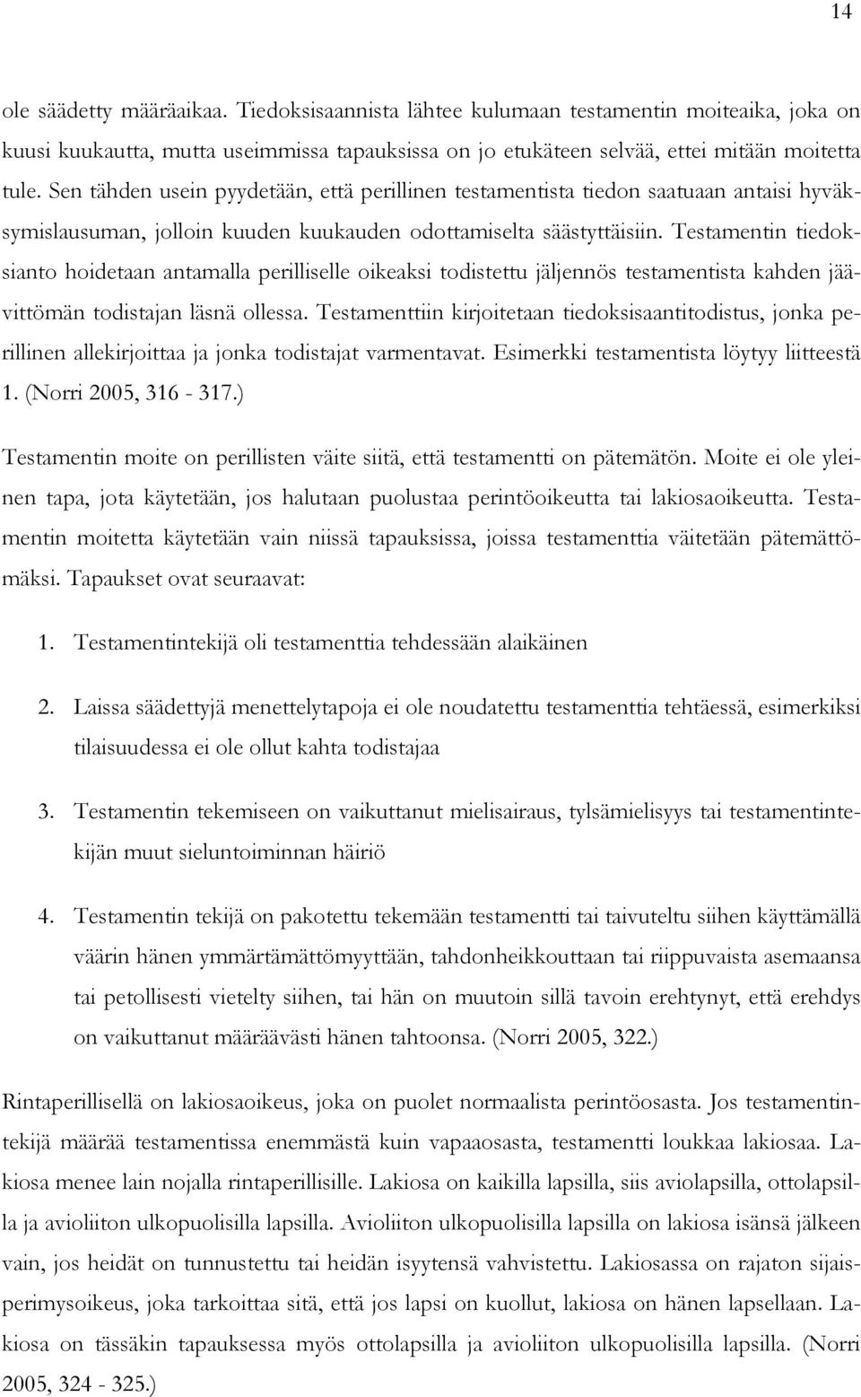 Testamentin tiedoksianto hoidetaan antamalla perilliselle oikeaksi todistettu jäljennös testamentista kahden jäävittömän todistajan läsnä ollessa.