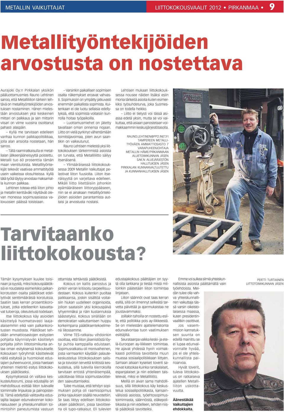 Kyllä me tarvitaan edelleen vanhaa kunnon palkkapolitiikkaa, jolla alan ansioita nostetaan, hän sanoo. Tällä raamiratkaisulla ei metallialan jälkeenjääneisyyttä poistettu.