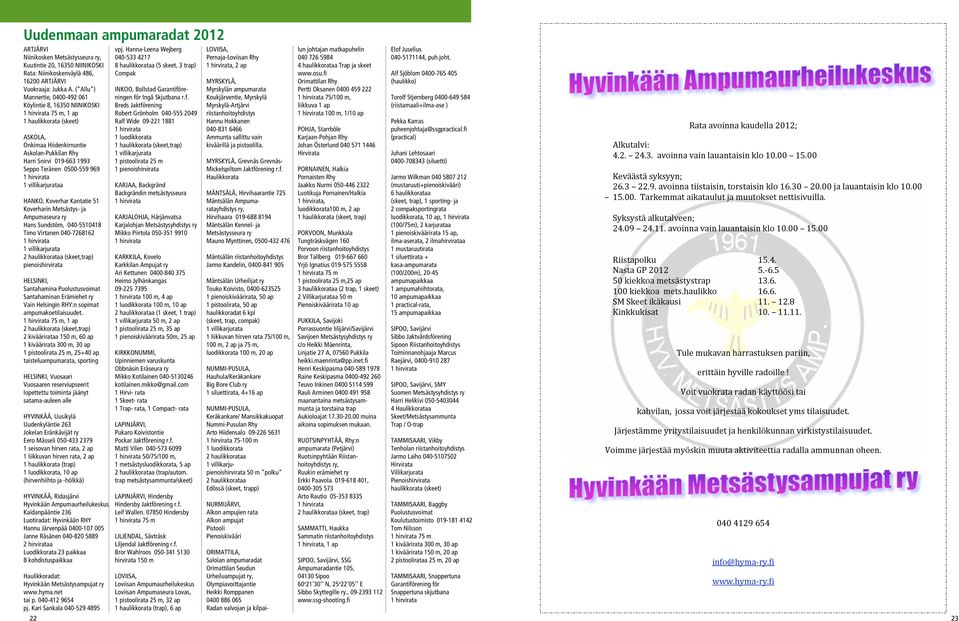 Teränen 0500-559 969 1 hirvirata 1 villikarjurataa HANKO, Koverhar Kantatie 51 Koverharin Metsästys- ja Ampumaseura ry Hans Sundstöm, 040-5510418 Timo Virtanen 040-7268162 1 hirvirata 1