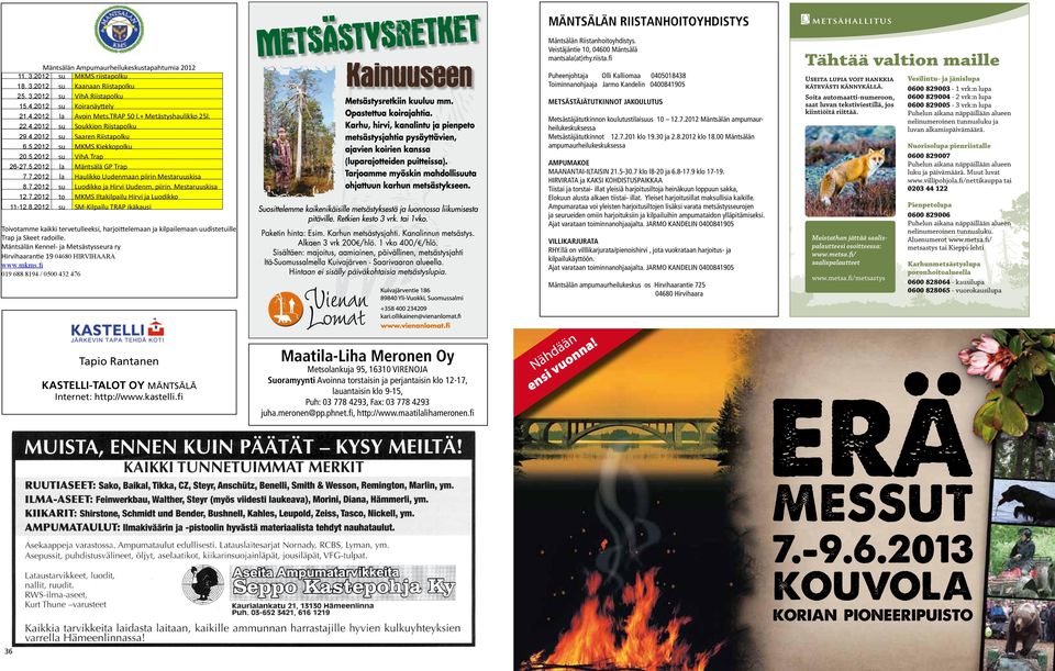 4.2012 su Soukkion Riistapolku 29.4.2012 su Saaren Riistapolku 6.5.2012 su MKMS Kiekkopolku 20.5.2012 su VihA Trap 26-27.5.2012 la Mäntsälä GP Trap 7.7.2012 la Haulikko Uudenmaan piirin Mestaruuskisa 8.
