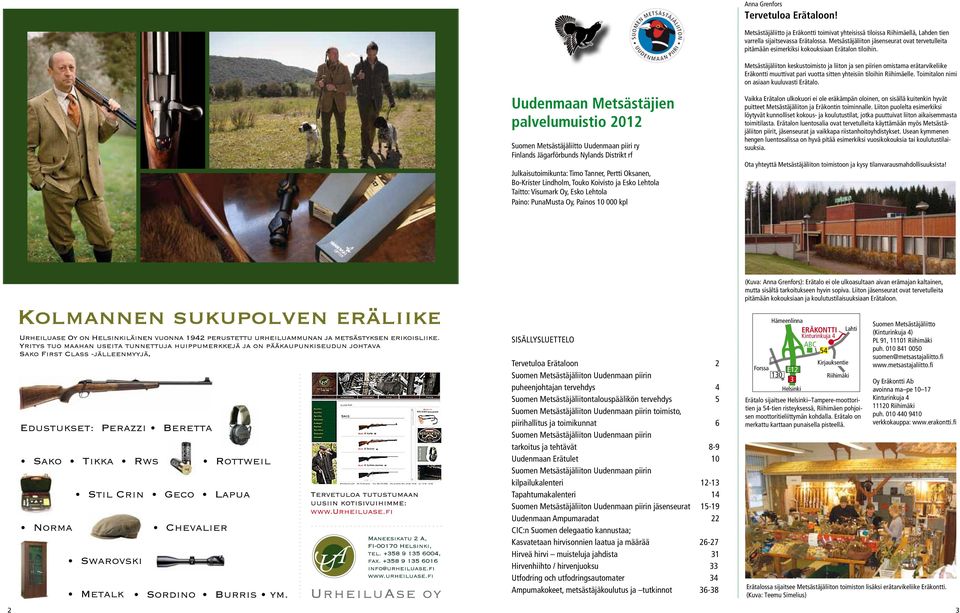 Uudenmaan Metsästäjien palvelumuistio 2012 Suomen Metsästäjäliitto Uudenmaan piiri ry Finlands Jägarförbunds Nylands Distrikt rf Julkaisutoimikunta: Timo Tanner, Pertti Oksanen, Bo-Krister Lindholm,