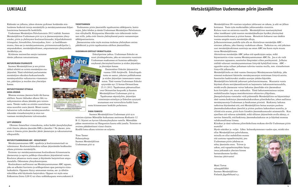 Suomen Metsästäjäliiton Uudenmaan piiri ry:n ja jäsenseurojemme yhteystiedot, piirin ja yhdistysten koulutustilaisuudet, kilpailukalenterit (riistapolut, hirvenhiihto, hirvenjuoksu, hirvi - ja