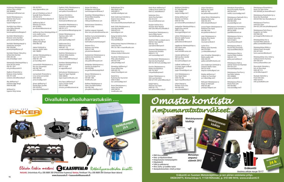 fi Hyvinkään Metsästysampujat ry Sankala Kari Nurmijärvi 040-5294 895 puheenjohtaja@hyma-ry.fi Hyvinkään-Palojoen Mets.yhd.ry Lehtola Esko Hyvinkää 0400 200 293 esko.lehtola@pp1.inet.