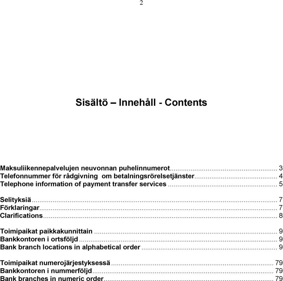 .. 5 Selityksiä... 7 Förklaringar... 7 Clarifications... 8 Toimipaikat paikkakunnittain... 9 Bankkontoren i ortsföljd.